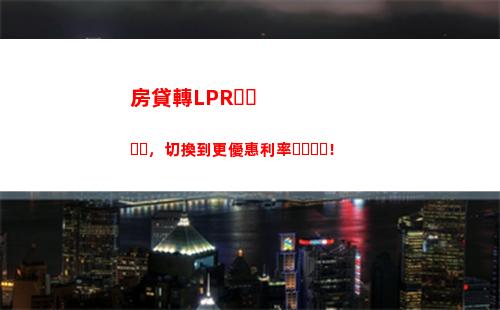 輕松獲得更優質的利率，跟隨LPR選擇最優金融機構